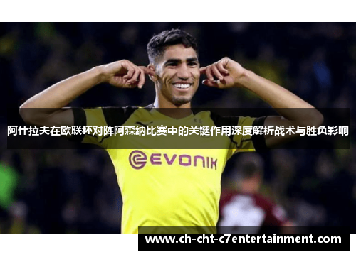 阿什拉夫在欧联杯对阵阿森纳比赛中的关键作用深度解析战术与胜负影响