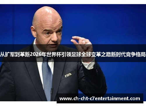 从扩军到革新2026年世界杯引领足球全球变革之路新时代竞争格局 从扩军到革新2026年世界杯引领足球全球变革之路新时代竞争格局