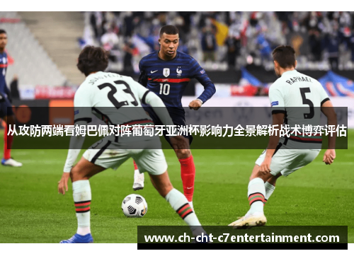从攻防两端看姆巴佩对阵葡萄牙亚洲杯影响力全景解析战术博弈评估